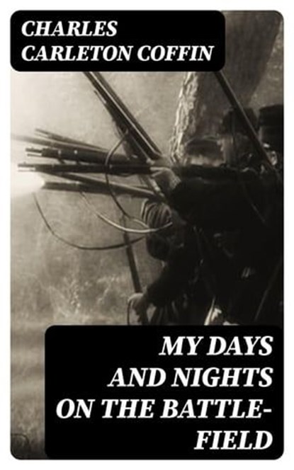 My Days and Nights on the Battle-Field, Charles Carleton Coffin - Ebook - 8596547017752