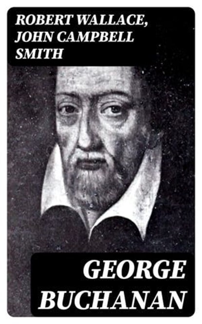 George Buchanan, Robert Wallace ; John Campbell Smith - Ebook - 8596547018117