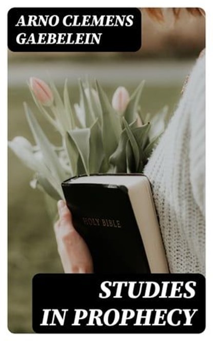Studies in Prophecy, Arno Clemens Gaebelein - Ebook - 8596547018155