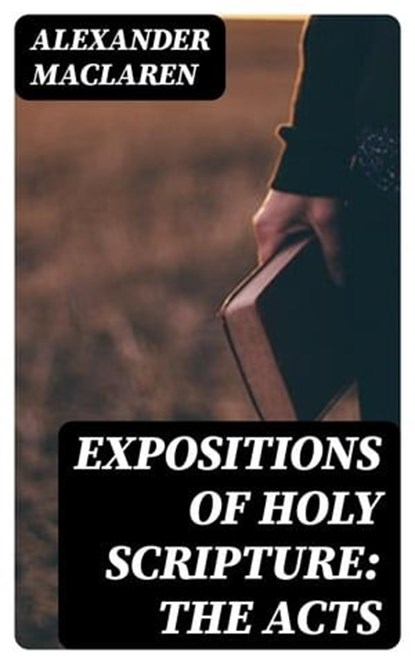 Expositions of Holy Scripture: the Acts, Alexander Maclaren - Ebook - 8596547018575
