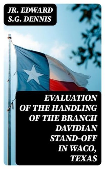 Evaluation of the Handling of the Branch Davidian Stand-off in Waco, Texas, Jr. Edward S.G. Dennis - Ebook - 8596547019589