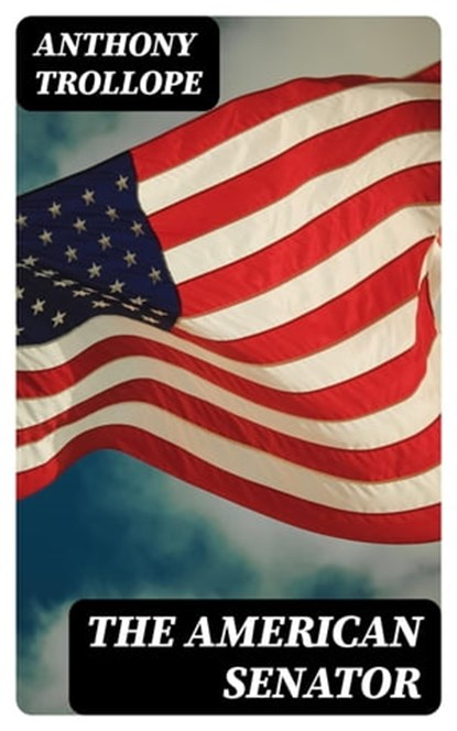 The American Senator, Anthony Trollope ; Alec Turner - Ebook - 8596547019848