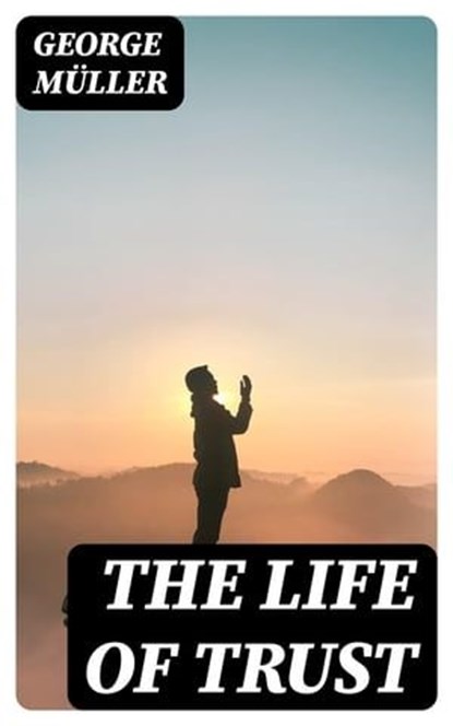 The Life of Trust, George Müller - Ebook - 8596547019909