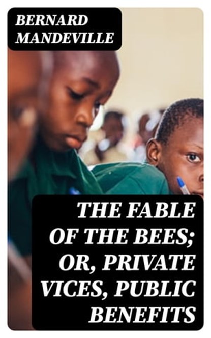 The Fable of the Bees; Or, Private Vices, Public Benefits, Bernard Mandeville - Ebook - 8596547021094