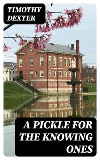 A Pickle for the Knowing Ones, Timothy Dexter - Ebook - 8596547021162