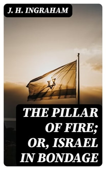 The Pillar of Fire; or, Israel in Bondage, J. H. Ingraham - Ebook - 8596547021759