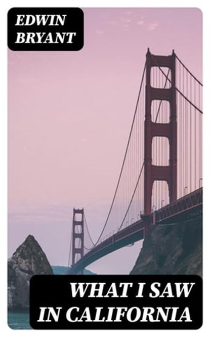 What I Saw in California, Edwin Bryant ; Brett Morgan - Ebook - 8596547022084