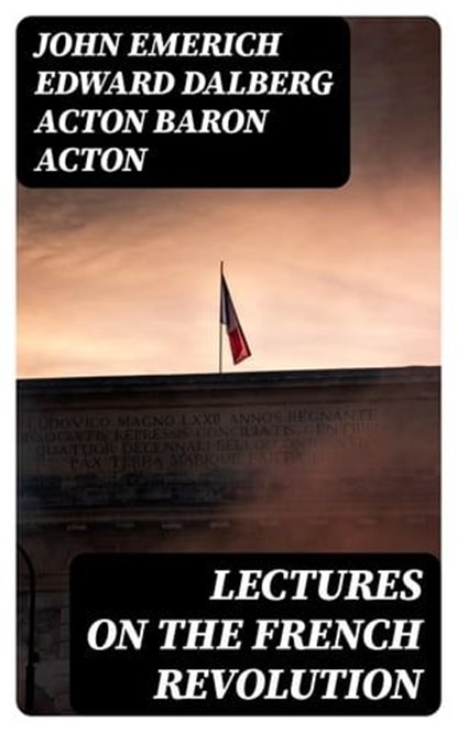 Lectures on the French Revolution, John Emerich Edward Dalberg Acton Baron Acton - Ebook - 8596547022640