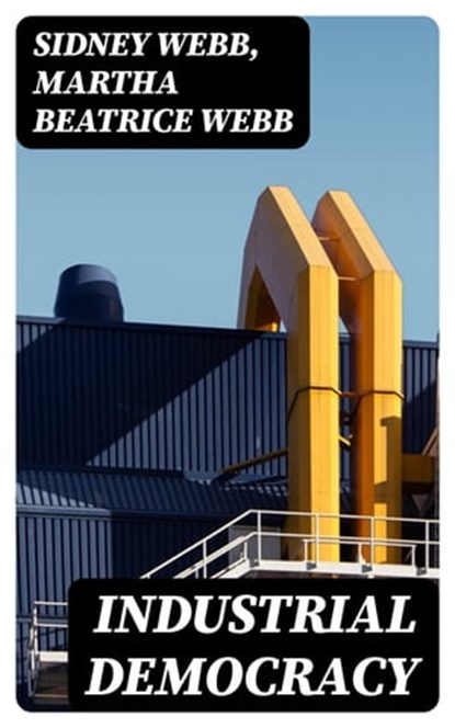 Industrial Democracy, Sidney Webb ; Martha Beatrice Webb ; Evan Fairchild - Ebook - 8596547022916