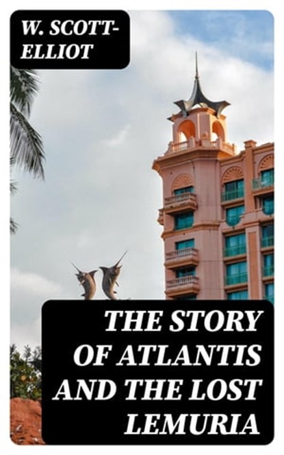 The Story of Atlantis and the Lost Lemuria, W. Scott-Elliot - Ebook - 8596547023050