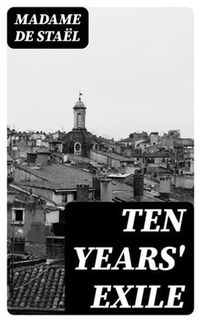 Ten Years' Exile, Madame de Staël - Ebook - 8596547024293