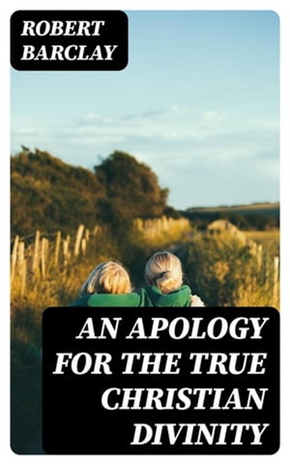 An Apology for the True Christian Divinity, Robert Barclay - Ebook - 8596547026617