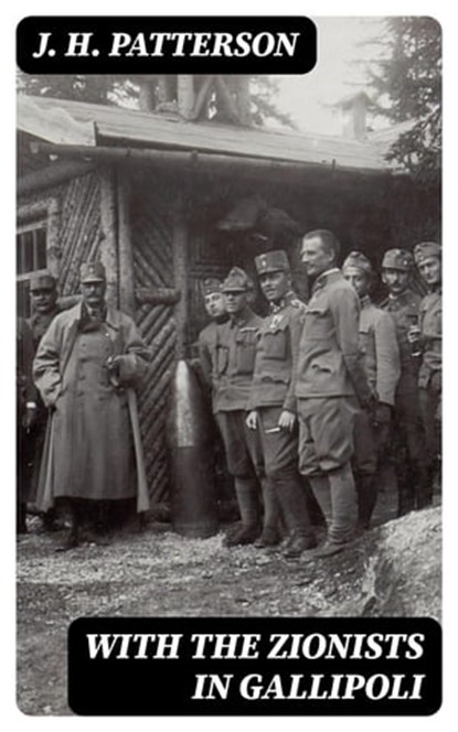 With the Zionists in Gallipoli, J. H. Patterson - Ebook - 8596547026884