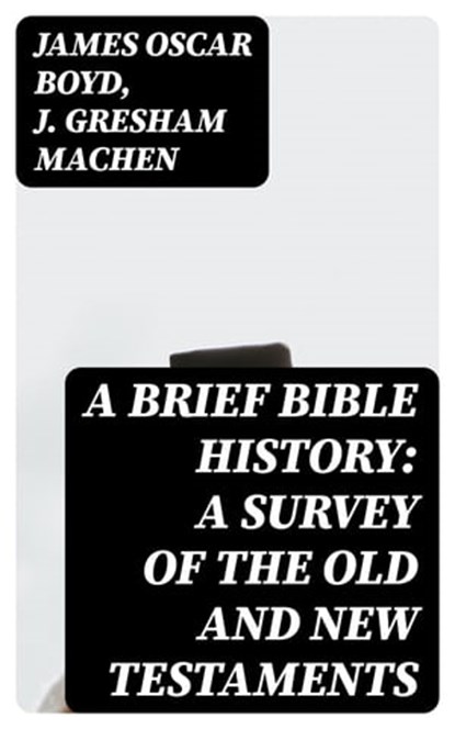 A Brief Bible History: A Survey of the Old and New Testaments, James Oscar Boyd ; J. Gresham Machen - Ebook - 8596547028673
