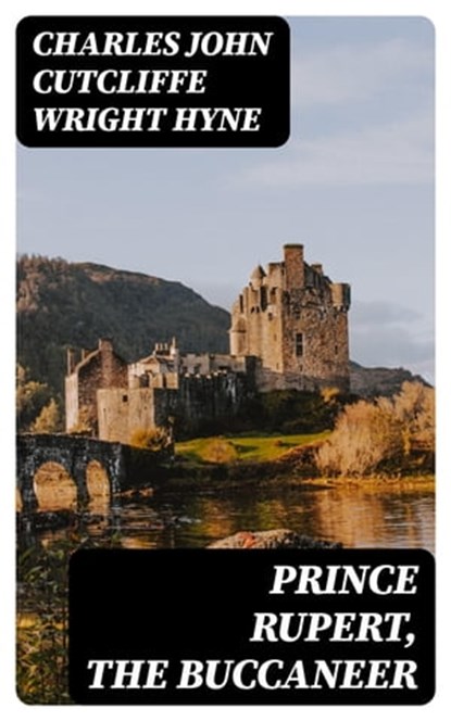 Prince Rupert, the Buccaneer, Charles John Cutcliffe Wright Hyne - Ebook - 8596547028734