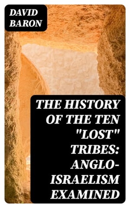 The History of the Ten "Lost" Tribes: Anglo-Israelism Examined, David Baron - Ebook - 8596547029182