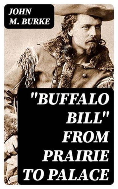 "Buffalo Bill" from Prairie to Palace, John M. Burke - Ebook - 8596547035091