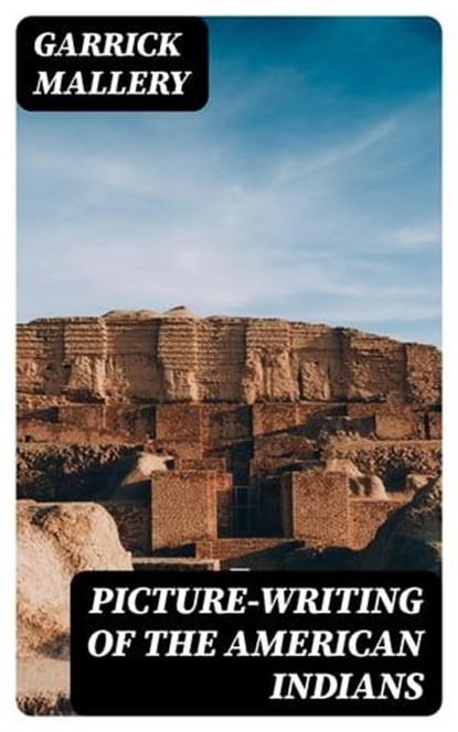 Picture-Writing of the American Indians, Garrick Mallery - Ebook - 8596547037026
