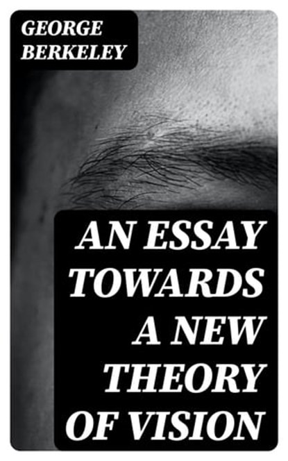 An Essay Towards a New Theory of Vision, George Berkeley - Ebook - 8596547043324