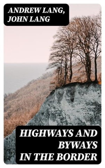 Highways and Byways in the Border, Andrew Lang ; John Lang - Ebook - 8596547044260