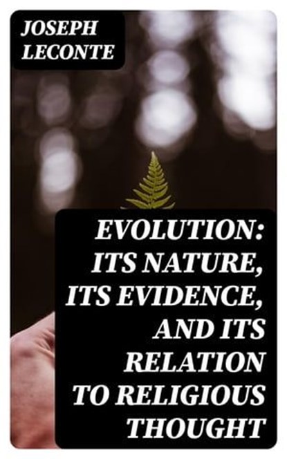 Evolution: Its nature, its evidence, and its relation to religious thought, Joseph LeConte ; Miles Fenner - Ebook - 8596547044925