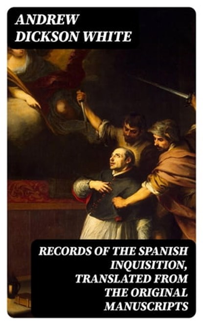 Records of the Spanish Inquisition, Translated from the Original Manuscripts, Andrew Dickson White - Ebook - 8596547048985