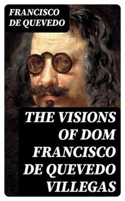 The Visions of Dom Francisco de Quevedo Villegas, Francisco de Quevedo - Ebook - 8596547049821