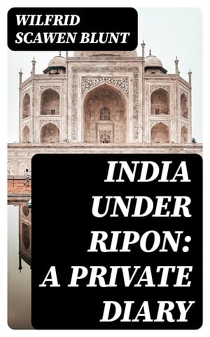 India under Ripon: A Private Diary, Wilfrid Scawen Blunt - Ebook - 8596547051626