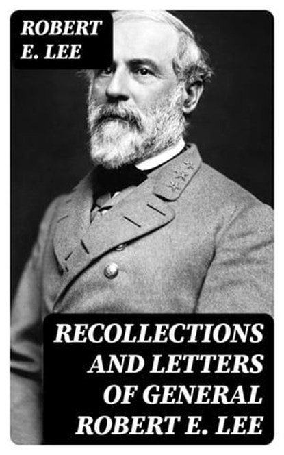 Recollections and Letters of General Robert E. Lee, Robert E. Lee - Ebook - 8596547062592