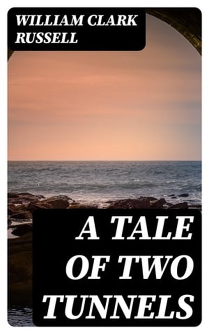 A Tale of Two Tunnels, William Clark Russell - Ebook - 8596547063544