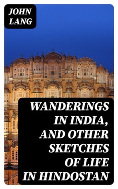 Wanderings in India, and Other Sketches of Life in Hindostan, John Lang - Ebook - 8596547063810