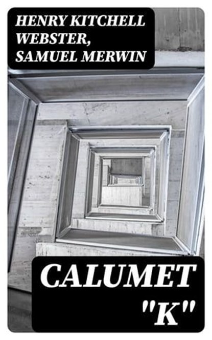 Calumet "K", Henry Kitchell Webster ; Samuel Merwin - Ebook - 8596547067405