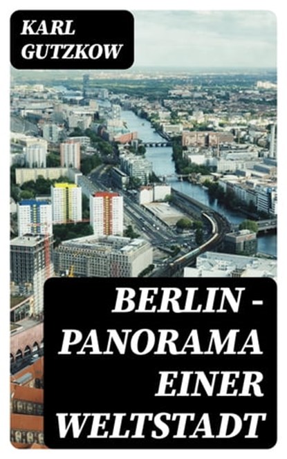 Berlin — Panorama einer Weltstadt, Karl Gutzkow - Ebook - 8596547068853