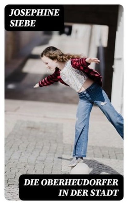 Die Oberheudorfer in der Stadt, Josephine Siebe - Ebook - 8596547068914