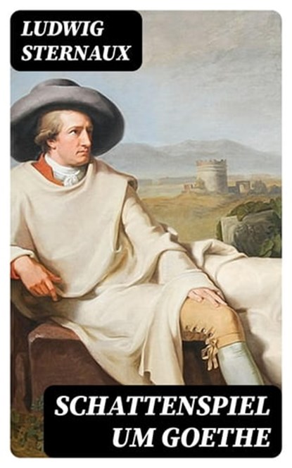 Schattenspiel um Goethe, Ludwig Sternaux - Ebook - 8596547069256