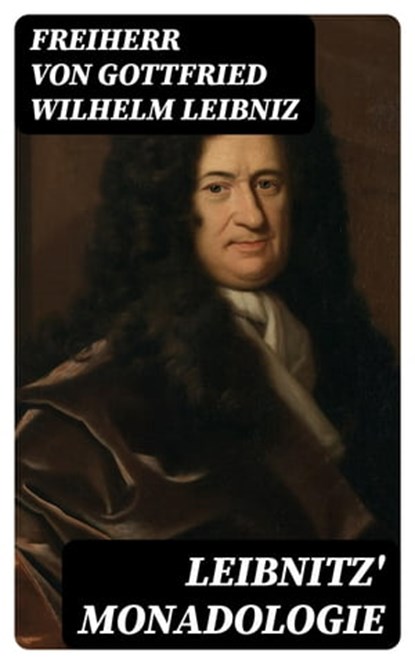 Leibnitz' Monadologie, Freiherr von Gottfried Wilhelm Leibniz - Ebook - 8596547069676