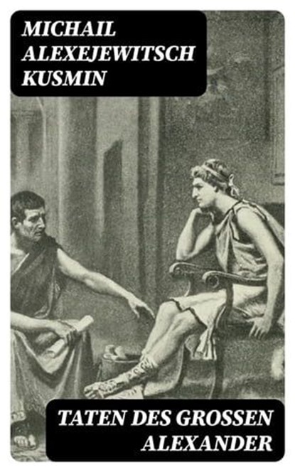 Taten des großen Alexander, Michail Alexejewitsch Kusmin - Ebook - 8596547071211