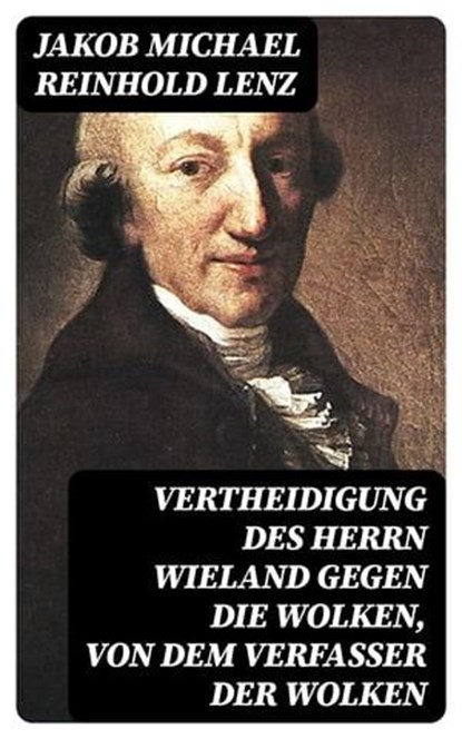 Vertheidigung des Herrn Wieland gegen die Wolken, von dem Verfasser der Wolken, Jakob Michael Reinhold Lenz - Ebook - 8596547072355