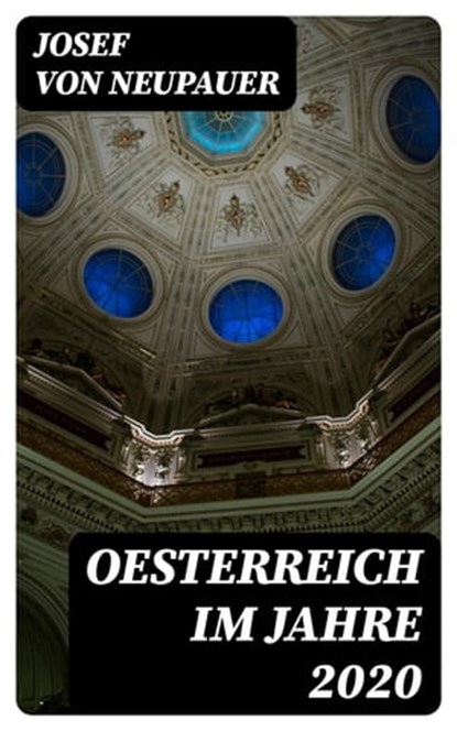 Oesterreich im Jahre 2020, Josef von Neupauer - Ebook - 8596547073642