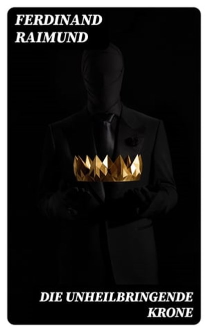 Die unheilbringende Krone, Ferdinand Raimund - Ebook - 8596547074533