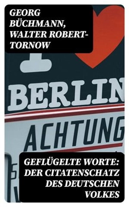 Geflügelte Worte: Der Citatenschatz des deutschen Volkes, Georg Büchmann ; Walter Robert-tornow - Ebook - 8596547074960