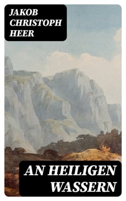 An heiligen Wassern, Jakob Christoph Heer - Ebook - 8596547075691