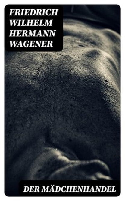 Der Mädchenhandel, Friedrich Wilhelm Hermann Wagener - Ebook - 8596547076537