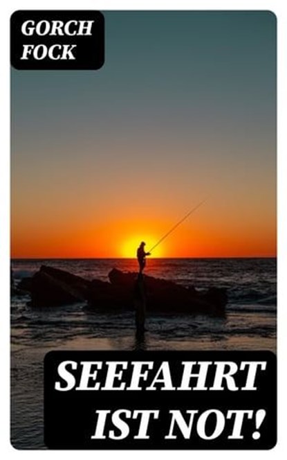 Seefahrt ist not!, Gorch Fock ; Richard Rupp - Ebook - 8596547078074