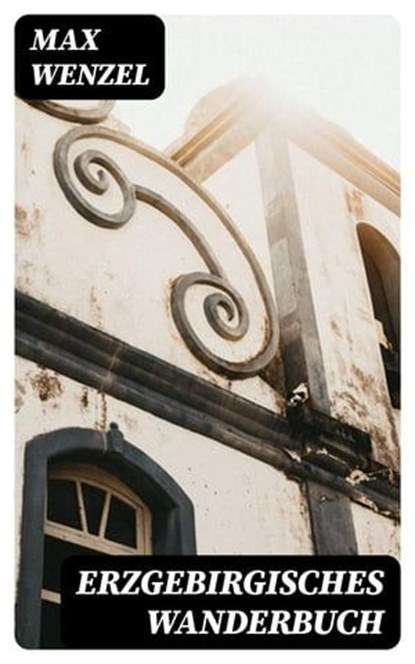 Erzgebirgisches Wanderbuch, Max Wenzel ; Dominik Pfeiffer - Ebook - 8596547078616