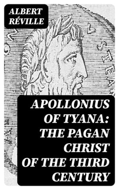 Apollonius of Tyana: The Pagan Christ of the Third Century, Albert Réville - Ebook - 8596547086284