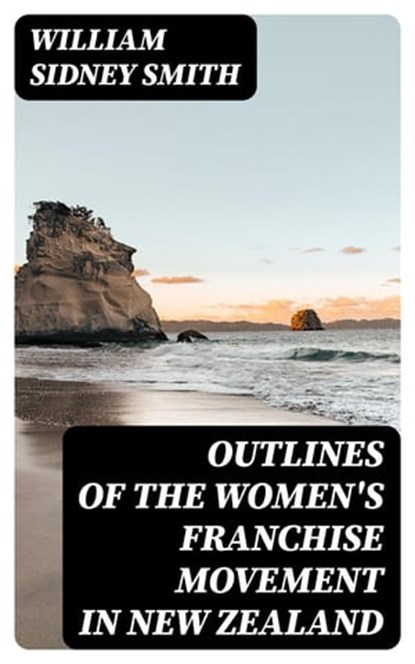 Outlines of the women's franchise movement in New Zealand, William Sidney Smith - Ebook - 8596547087274