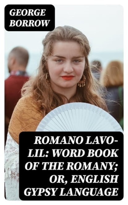 Romano Lavo-Lil: Word Book of the Romany; Or, English Gypsy Language, George Borrow - Ebook - 8596547088226