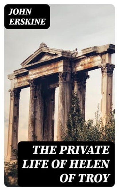 The Private Life of Helen of Troy, John Erskine - Ebook - 8596547101758