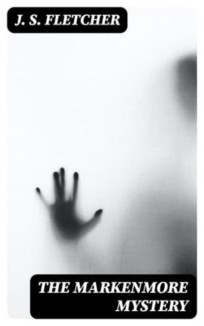 The Markenmore Mystery, J. S. Fletcher ; Alec Turner - Ebook - 8596547122319